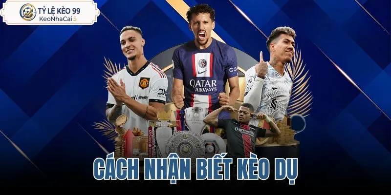 Cách nhận biết kèo dụ