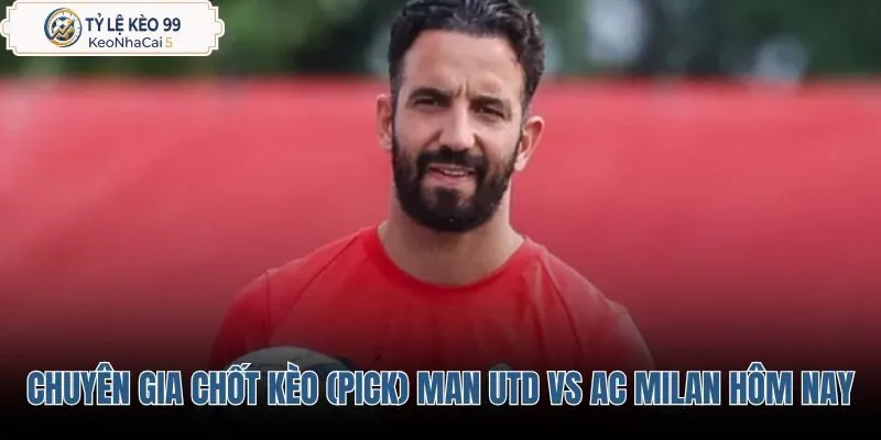 chuyen-gia-chot-keo-pick-man-utd-vs-ac-milan-hom-nay