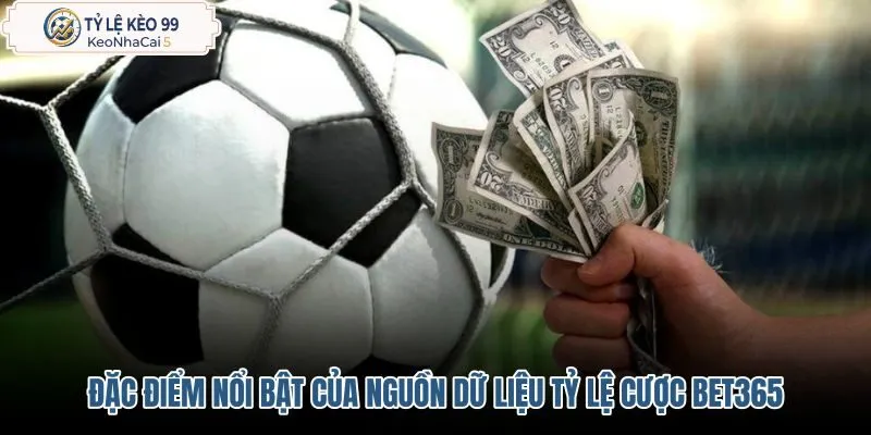 dac-diem-noi-bat-cua-nguon-du-lieu-ty-le-cuoc-bet365
