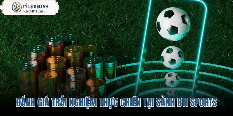 Ba yếu tố kỹ thuật quyết định chất lượng vé cược BTi Sports