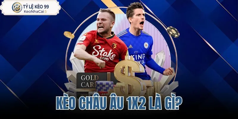 Kèo Châu Âu 1x2 là gì