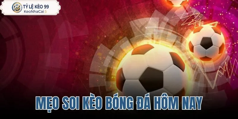 Mẹo soi kèo bóng đá hôm nay