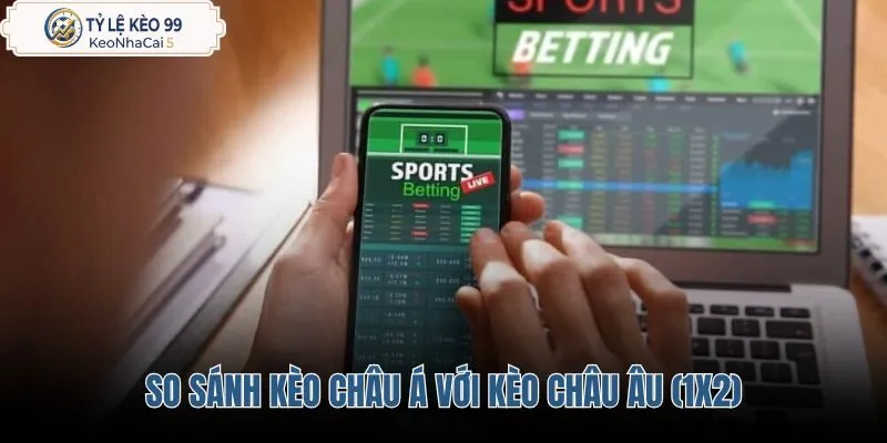so-sanh-keo-chau-a-voi-keo-chau-au-1x2