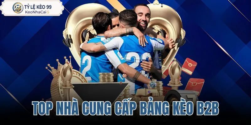 Top nhà cung cấp bảng kèo B2B